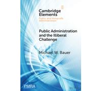 Public Administration and the Illiberal Challenge (Elements in Public and Nonprofit Administration)