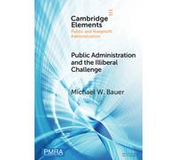 Public Administration and the Illiberal Challenge (Elements in Public and Nonprofit Administration)