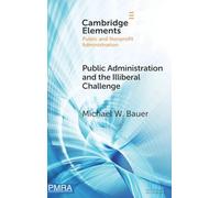 Public Administration and the Illiberal Challenge (Elements in Public and Nonprofit Administration)