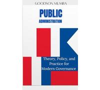 PUBLIC ADMINISTRATION: THEORY, POLICY AND PRACTICE, FOR MODERN GOVERNANCE