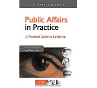 Public Affairs in Practice: A Practical Guide to Lobbying (PR In Practice)
