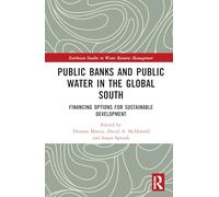 Public Banks and Public Water in the Global South: Financing Options for Sustainable Development (Earthscan Studies in Water Resource Management)