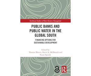Public Banks and Public Water in the Global South: Financing Options for Sustainable Development (Earthscan Studies in Water Resource Management)