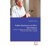 Public Disclosure of HIV+ Sero-Status:: Benefits, Challenges and Aspirations of Persons That Have Gone Public in Uganda