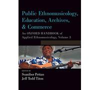 Public Ethnomusicology, Education, Archives, & Commerce: An Oxford Handbook of Applied Ethnomusicology, Volume 3 (Oxford Handbooks)