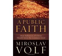 Public Faith, A: How Followers of Christ Should Serve the Common Good