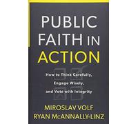 Public Faith in Action: How to Think Carefully, Engage Wisely, and Vote with Integrity