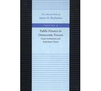 Public Finance in Democratic Process -- Fiscal Institutions & Individual Choice: 04 (Collected Works of James M. Buchanan)