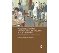 Public Health and National Reconstruction in Post-War Asia: International Influences, Local Transformations (Routledge Studies in the Modern History of Asia)