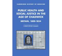 Public Health and Social Justice in the Age of Chadwick: Britain, 1800-1854 (Cambridge Studies in the History of Medicine)