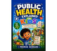 PUBLIC HEALTH EXPLAINED FOR KIDS: Discover How we stay Healthy, Prevent Disease & Build Stronger Communities Together!