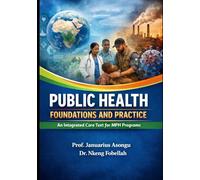 Public Health Foundations and Practice: An Integrated Core Text for MPH Programs