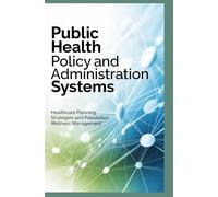 PUBLIC HEALTH POLICY AND ADMINISTRATION SYSTEMS: Healthcare planning strategies and population wellness management