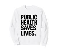 Public Health Saves Lives Strong Message Sweatshirt