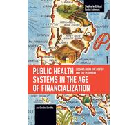 Public Health Systems in the Age of Financialization: Lessons from the Center and the Periphery (Studies in Critical Social Sciences)
