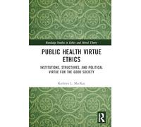 Public Health Virtue Ethics: Institutions, Structures, and Political Virtue for the Good Society (Routledge Studies in Ethics and Moral Theory)