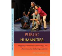 Public Humanities : Engaging Community, Empowering Civic Discourse, and Reshaping Academia