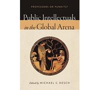 Public Intellectuals in the Global Arena: Professors or Pundits?