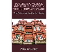 PUBLIC KNOWLEDGE AND PUBLIC SERVICE IN THE INFORMATION AGE: The Future for the Public Library