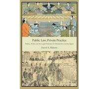 Public Law, Private Practice: Politics, Profit, and the Legal Profession in Nineteenth-Century Japan: 348 (Harvard East Asian Monographs)