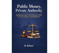 Public Money, Private Authority: Rethinking Kerala’s Aided Education Mod-el in an Era of Reform and Globalisation