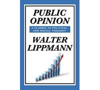Public Opinion by Walter Lippmann: How Media Shapes Reality, Democracy, and Mass Belief