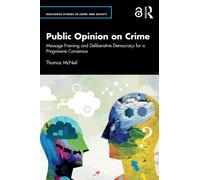 Public Opinion on Crime : Message Framing and Deliberative Democracy for a Progressive Consensus