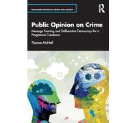 Public Opinion on Crime – Message Framing and Deliberative Democracy for a Progressive Consensus