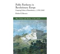 Public Pantheons in Revolutionary Europe : Comparing Cultures of Remembrance, c. 1790-1840
