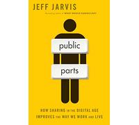 Public Parts: How Sharing in the Digital Age Improves the Way We Work and Live