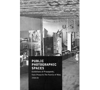 Public Photographic Spaces: Propaganda Exhibitions from Pressa to The Family of Man, 1928-55