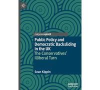 Public Policy and Democratic Backsliding in the UK: The Conservatives' Illiberal Turn (Understanding Governance)