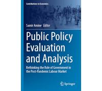 Public Policy Evaluation and Analysis: Rethinking the Role of Government in the Post-Pandemic Labour Market (Contributions to Economics)