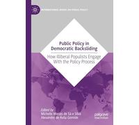 Public Policy in Democratic Backsliding: How Illiberal Populists Engage with the Policy Process (International Series on Public Policy)