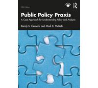 Public Policy Praxis : A Case Approach for Understanding Policy and Analysis