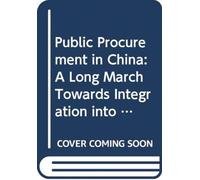 Public Procurement in China : A Long March Towards Integration into the Global Trading System
