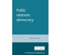Public relations democracy: Public Relations, Politics, and the Mass Media in Britain