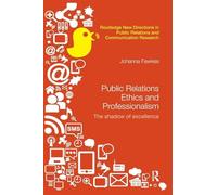 Public Relations Ethics and Professionalism: The Shadow of Excellence (Routledge New Directions in PR & Communication Research)