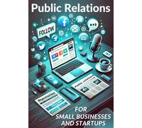 Public Relations for Small Businesses and Startups: The PR Playbook: Building Media Relations and Strengthening Your Brand