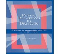 Public Relations in Britain: A History of Professional Practice in the Twentieth Century