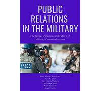 Public Relations in the Military: The Scope, Dynamic, and Future of Military Communications