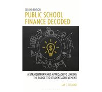 Public School Finance Decoded : A Straightforward Approach to Linking the Budget to Student Achievement, Second Edition