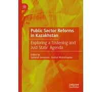 Public Sector Reforms in Kazakhstan : Exploring a ‘Listening and Just State’ Agenda