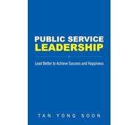 Public Service Leadership: Lead Better To Achieve Success And Happiness