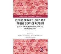 Public Service Logic and Public Service Reform: State of the Art, New Perspectives, and Future Directions (Routledge Critical Studies in Public Management)
