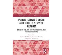 Public Service Logic and Public Service Reform: State of the Art, New Perspectives, and Future Directions (Routledge Critical Studies in Public Management)