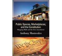 Public Spaces, Marketplaces, and the Constitution: Shopping Malls and the First Amendment (SUNY series in American Constitutionalism)