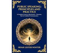 Public Speaking: A Complete Course in Speechcraft - Structure, Style & Confident Communication: 500 (Library of Alexandria)