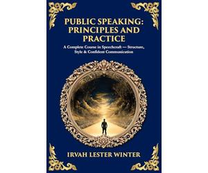Public Speaking: A Complete Course in Speechcraft - Structure, Style & Confident Communication: 500 (Library of Alexandria)