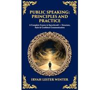 Public Speaking: A Complete Course in Speechcraft - Structure, Style & Confident Communication (Deluxe Hardbound Edition): 500 (Library of Alexandria)